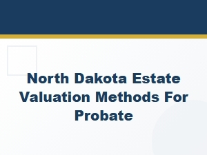 North Dakota Estate Valuation Methods for Probate