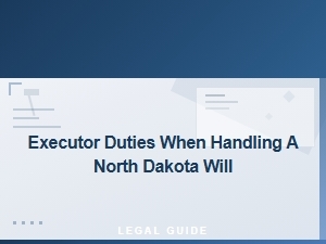 Executor Duties When Handling a North Dakota Will