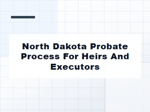 North Dakota Probate Process for Heirs and Executors