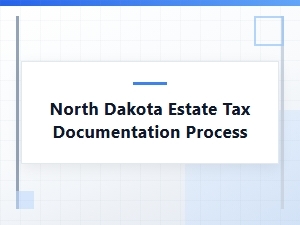 North Dakota Estate Tax Documentation Process