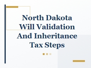 North Dakota Will Validation and Inheritance Tax Steps