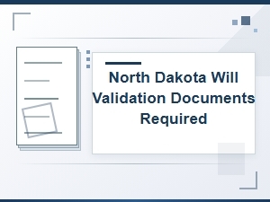 North Dakota Will Validation Documents Required